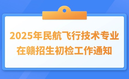 2025年民航飛行技術(shù)專業(yè)在贛招生初檢工作通知