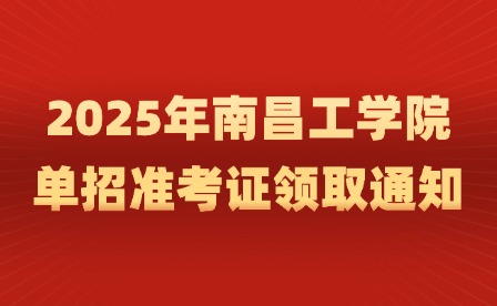 2025年南昌工學院單招準考證領取通知