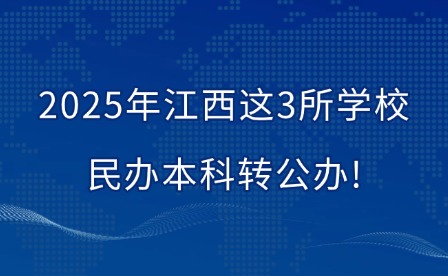 2025年江西這3所學校民辦本科轉公辦!